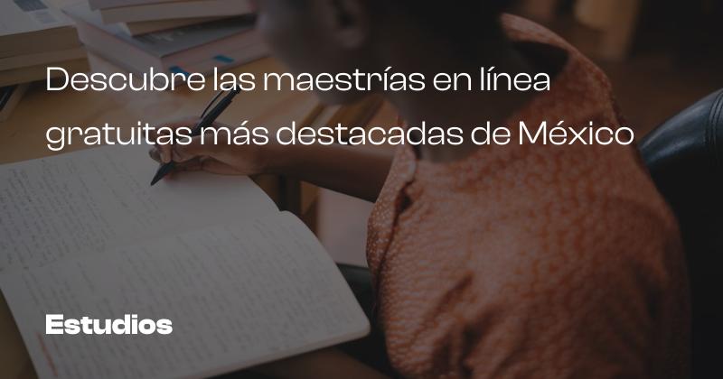 Descubre las maestrías en línea gratuitas más destacadas de México