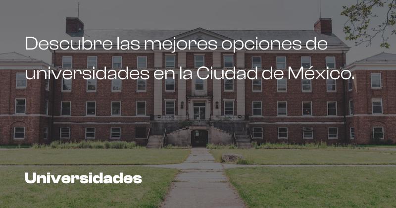 Descubre las mejores opciones de universidades en la Ciudad de México.