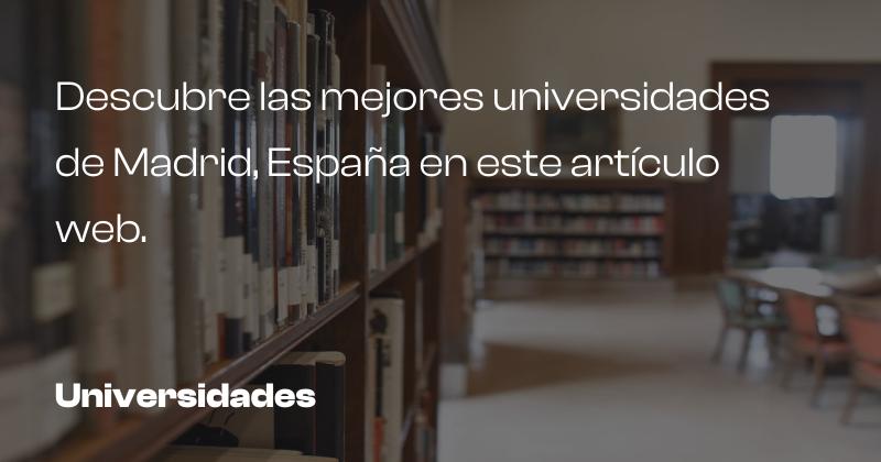 Descubre las mejores universidades de Madrid, España en este artículo web.