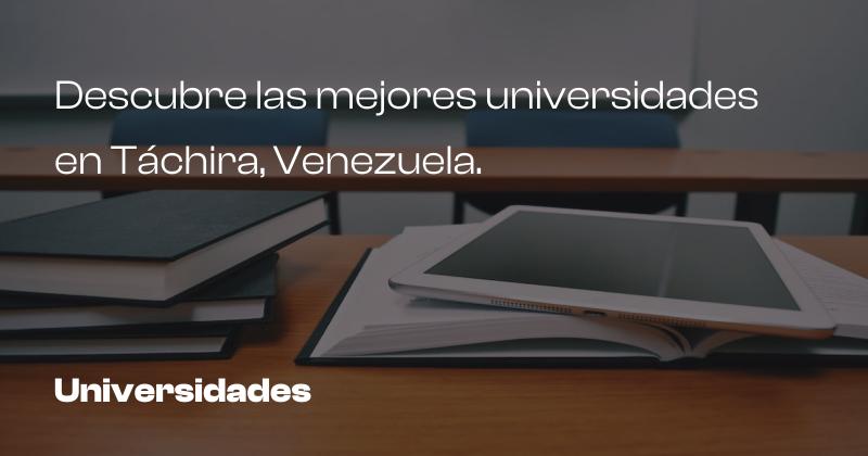 Descubre las mejores universidades en Táchira, Venezuela.