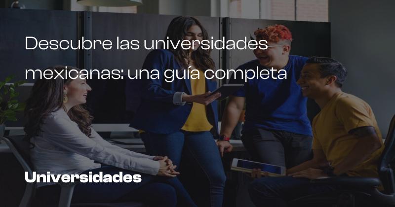 Descubre las universidades mexicanas: una guía completa