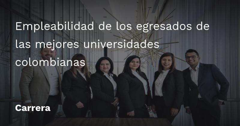Empleabilidad de los egresados de las mejores universidades colombianas